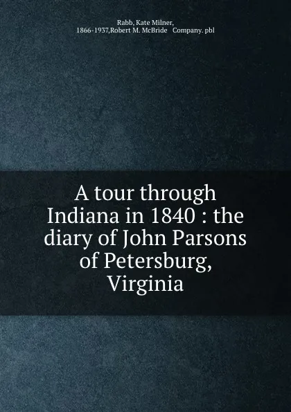 Обложка книги A tour through Indiana in 1840 : the diary of John Parsons of Petersburg, Virginia, Kate Milner Rabb