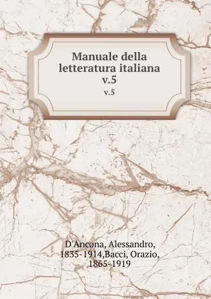 Обложка книги Manuale della letteratura italiana. v.5, Alessandro d'Ancona