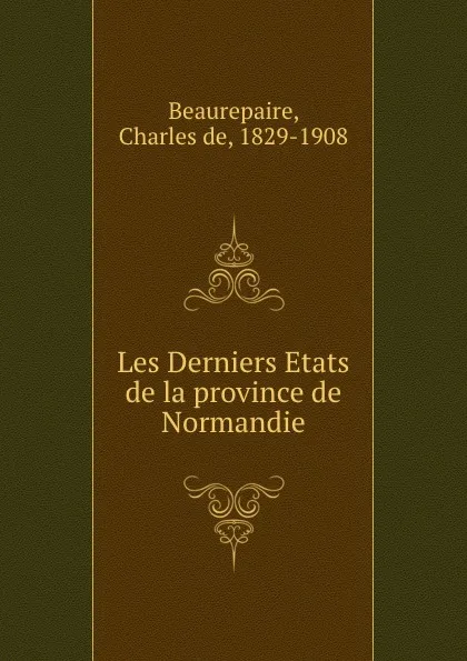 Обложка книги Les Derniers Etats de la province de Normandie, Charles de Beaurepaire