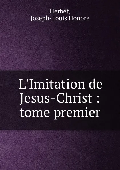 Обложка книги L.Imitation de Jesus-Christ : tome premier, Joseph-Louis Honore Herbet