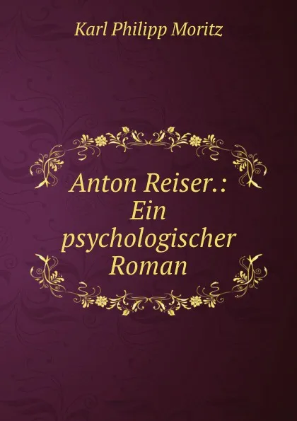 Обложка книги Anton Reiser.: Ein psychologischer Roman., Karl Philipp Moritz