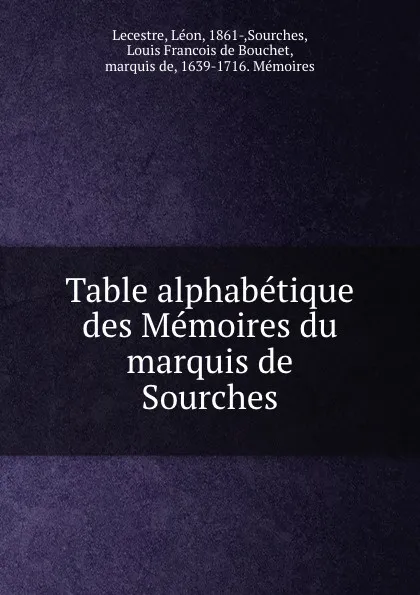 Обложка книги Table alphabetique des Memoires du marquis de Sourches, Léon Lecestre