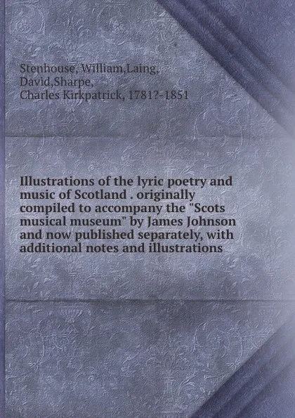 Обложка книги Illustrations of the lyric poetry and music of Scotland . originally compiled to accompany the 