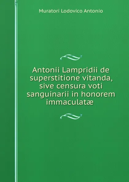 Обложка книги Antonii Lampridii de superstitione vitanda, sive censura voti sanguinarii in honorem immaculatae ., Muratori Lodovico Antonio