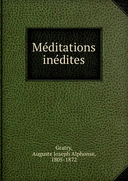 Обложка книги Meditations inedites, Auguste Joseph Alphonse Gratry