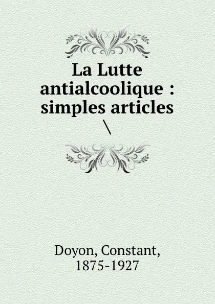 Обложка книги La Lutte antialcoolique : simples articles ., Constant Doyon