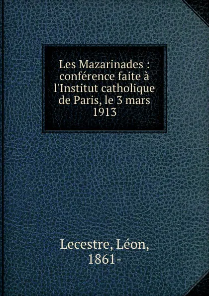 Обложка книги Les Mazarinades : conference faite a l.Institut catholique de Paris, le 3 mars 1913, Léon Lecestre