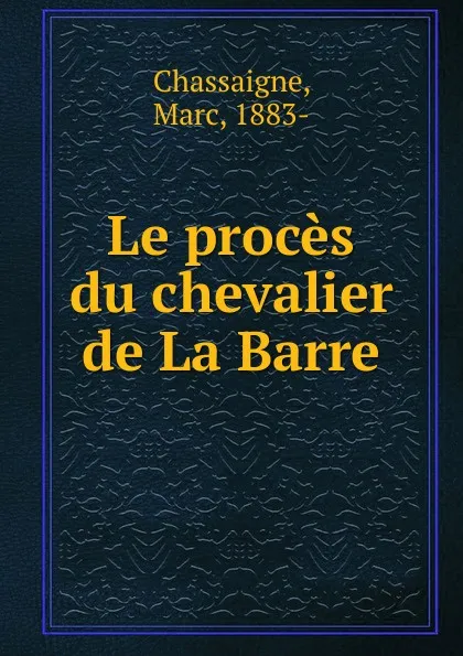 Обложка книги Le proces du chevalier de La Barre, Marc Chassaigne