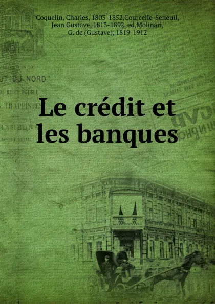 Обложка книги Le credit et les banques, Charles Coquelin