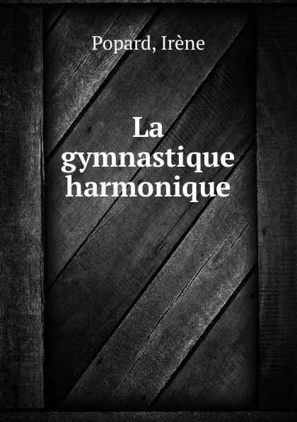 Обложка книги La gymnastique harmonique, Irène Popard