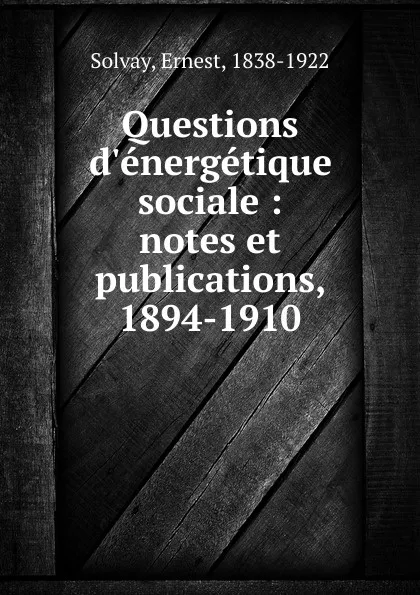 Обложка книги Questions d.energetique sociale : notes et publications, 1894-1910, Ernest Solvay