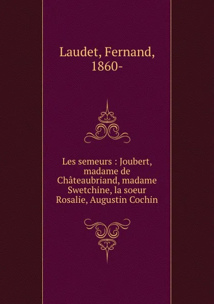 Обложка книги Les semeurs : Joubert, madame de Chateaubriand, madame Swetchine, la soeur Rosalie, Augustin Cochin, Fernand Laudet