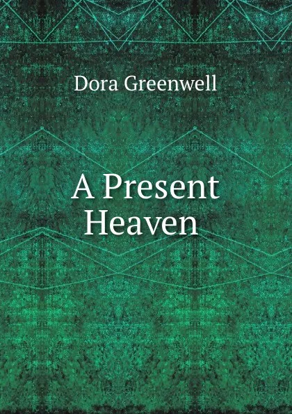 Обложка книги A Present Heaven ., Dora Greenwell