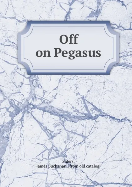 Обложка книги Off on Pegasus, James Buchanan Siders