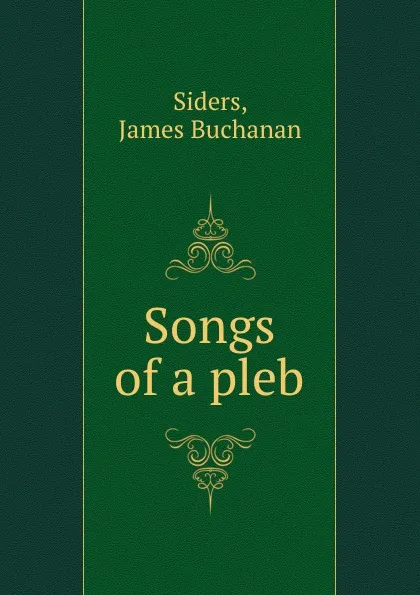 Обложка книги Songs of a pleb, James Buchanan Siders