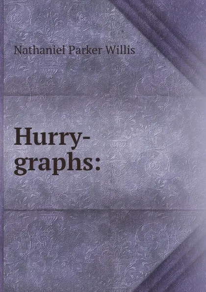 Обложка книги Hurry-graphs:, Willis Nathaniel Parker