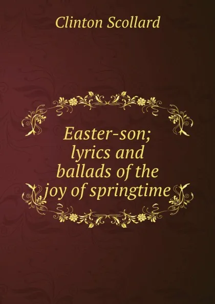 Обложка книги Easter-son; lyrics and ballads of the joy of springtime, Clinton Scollard