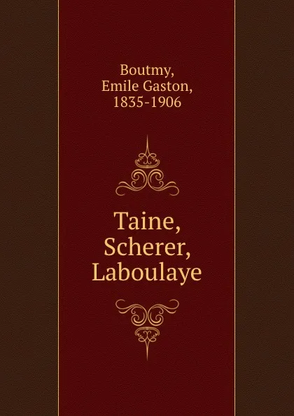 Обложка книги Taine, Scherer, Laboulaye, Emile Gaston Boutmy