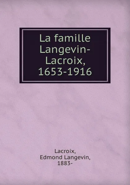 Обложка книги La famille Langevin-Lacroix, 1653-1916, Edmond Langevin Lacroix