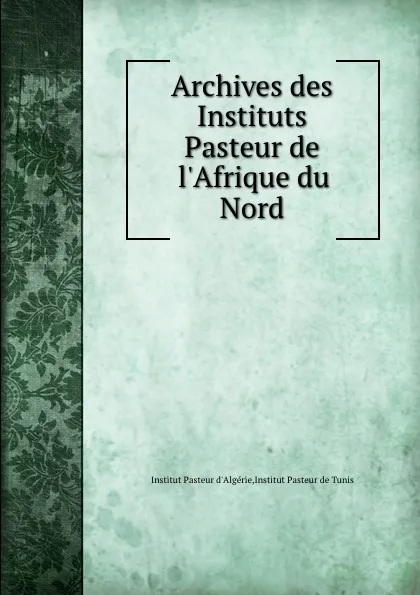 Обложка книги Archives des Instituts Pasteur de l.Afrique du Nord, Institut Pasteur d'Algérie