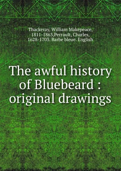 Обложка книги The awful history of Bluebeard : original drawings, William Makepeace Thackeray