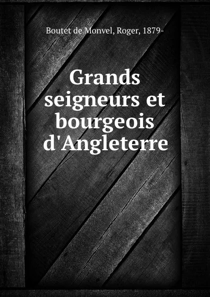 Обложка книги Grands seigneurs et bourgeois d.Angleterre, Roger Boutet de Monvel