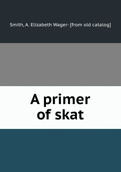 Обложка книги A primer of skat, A. Elizabeth Wager Smith