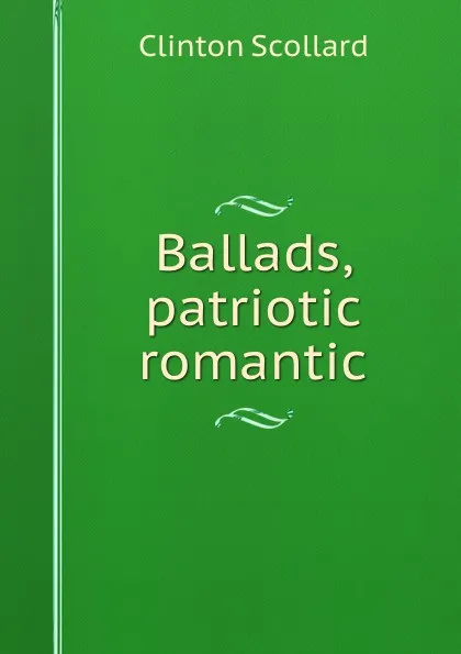 Обложка книги Ballads, patriotic . romantic, Clinton Scollard