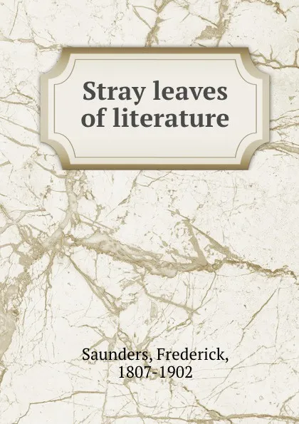 Обложка книги Stray leaves of literature, Frederick Saunders