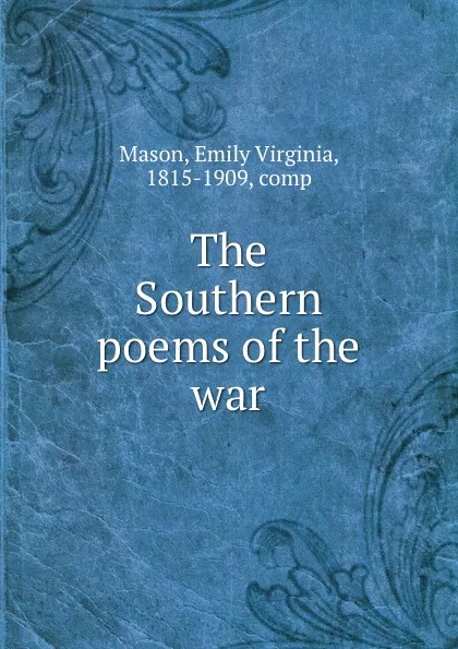 Обложка книги The Southern poems of the war, Emily Virginia Mason