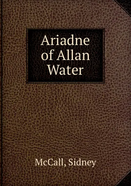 Обложка книги Ariadne of Allan Water, Sidney McCall