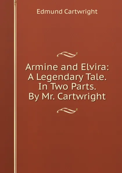 Обложка книги Armine and Elvira: A Legendary Tale. In Two Parts. By Mr. Cartwright, Edmund Cartwright