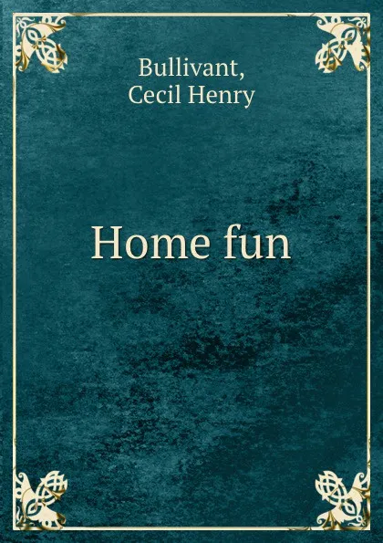 Обложка книги Home fun, Cecil Henry Bullivant