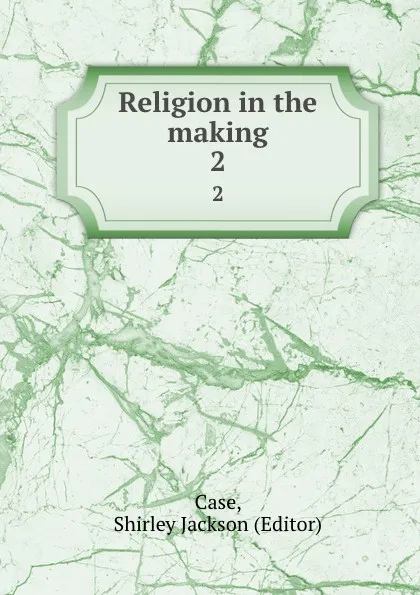 Обложка книги Religion in the making. 2, Shirley Jackson Case