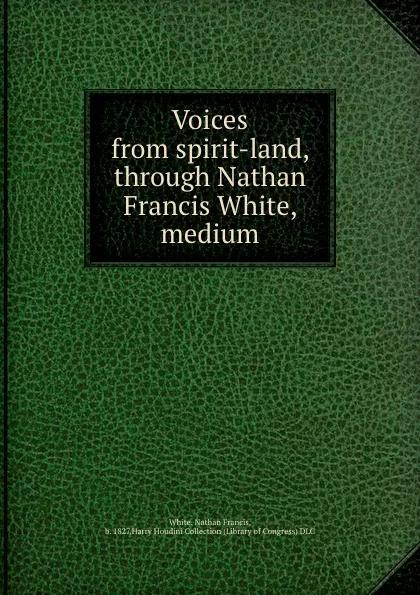 Обложка книги Voices from spirit-land, through Nathan Francis White, medium, Nathan Francis White