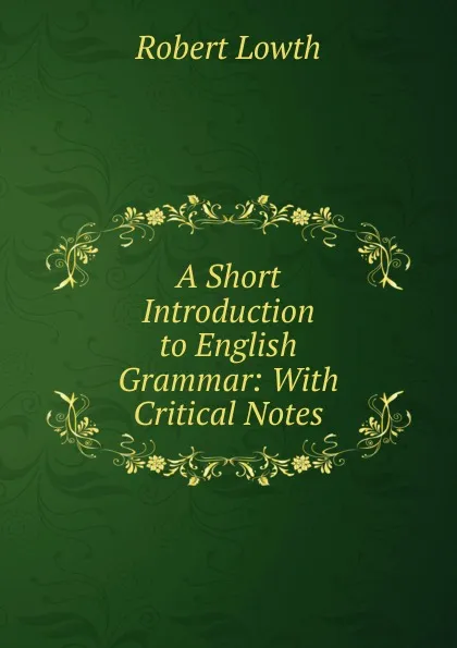 Обложка книги A Short Introduction to English Grammar: With Critical Notes, Robert Lowth