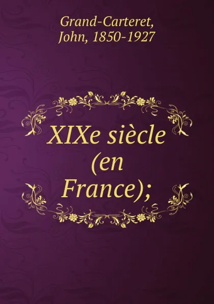 Обложка книги XIXe siecle (en France);, John Grand-Carteret