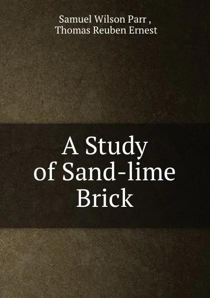 Обложка книги A Study of Sand-lime Brick, Samuel Wilson Parr