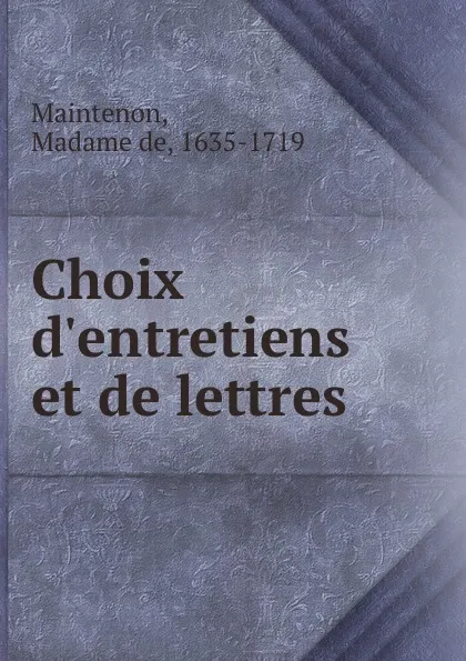 Обложка книги Choix d.entretiens et de lettres, Madame de Maintenon