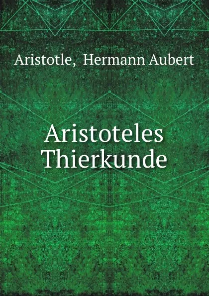 Обложка книги Aristoteles Thierkunde, Hermann Aubert Aristotle