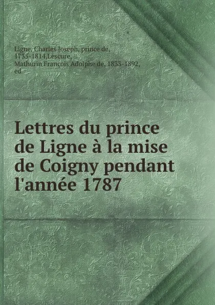 Обложка книги Lettres du prince de Ligne a la mise de Coigny pendant l.annee 1787, Charles Joseph Ligne