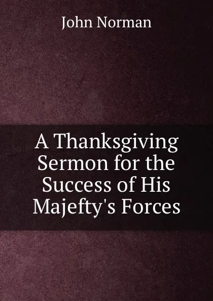 Обложка книги A Thanksgiving Sermon for the Success of His Majefty.s Forces, John Norman