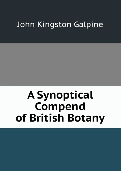 Обложка книги A Synoptical Compend of British Botany, John Kingston Galpine