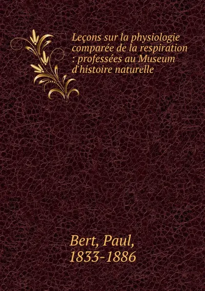 Обложка книги Lecons sur la physiologie comparee de la respiration : professees au Museum d.histoire naturelle, Paul Bert