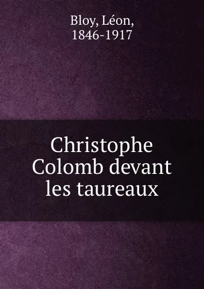 Обложка книги Christophe Colomb devant les taureaux, Léon Bloy