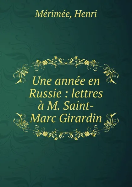 Обложка книги Une annee en Russie : lettres a M. Saint-Marc Girardin, Henri Mérimée