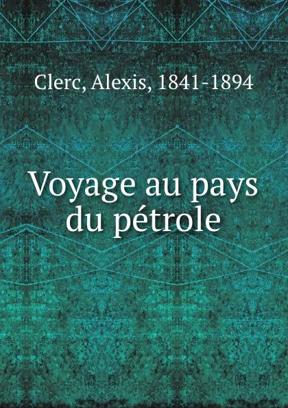 Обложка книги Voyage au pays du petrole, Alexis Clerc