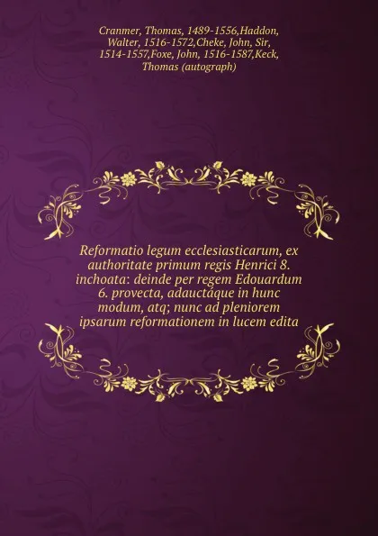 Обложка книги Reformatio legum ecclesiasticarum, ex authoritate primum regis Henrici 8. inchoata: deinde per regem Edouardum 6. provecta, adauctaque in hunc modum, atq; nunc ad pleniorem ipsarum reformationem in lucem edita, Thomas Cranmer