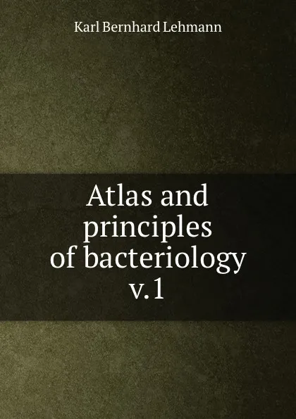 Обложка книги Atlas and principles of bacteriology v.1, Karl Bernhard Lehmann