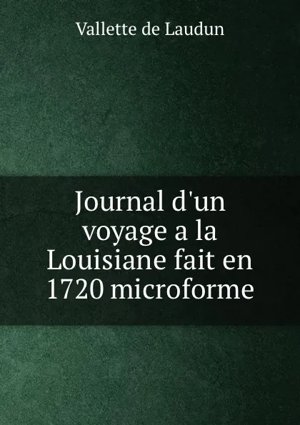 Обложка книги Journal d.un voyage a la Louisiane fait en 1720 microforme, Vallette de Laudun